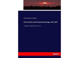 9783743409828 - Prince Charles and the Spanish Marriage 1617-1623 - Samuel Rawson Gardiner Kartoniert (TB)