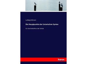 9783743412828 - Die Hauptpunkte der Livianischen Syntax - Ludwig Kühnast Kartoniert (TB)