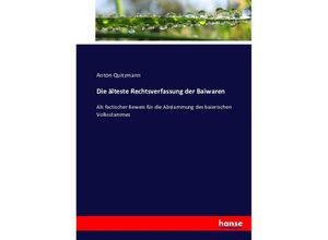 9783743413009 - Die älteste Rechtsverfassung der Baiwaren - Anton Quitzmann Kartoniert (TB)