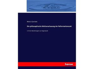 9783743415751 - Die philosophische Weltanschauung der Reformationszeit - Moriz Carriere Kartoniert (TB)