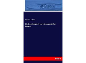 9783743416246 - Die Entstehungszeit von Luthers geistlichen Liedern - Ernst C Achelis Kartoniert (TB)