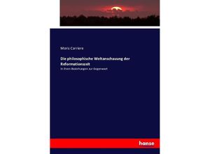 9783743416628 - Die philosophische Weltanschauung der Reformationszeit - Moriz Carriere Kartoniert (TB)