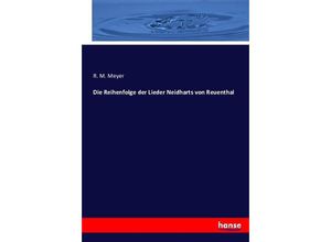 9783743418363 - Die Reihenfolge der Lieder Neidharts von Reuenthal - R M Meyer Kartoniert (TB)