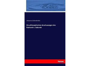 9783743419797 - Die philosophischen Anschauungen des Raimund v Sabunde - Johannes Schenderlein Kartoniert (TB)