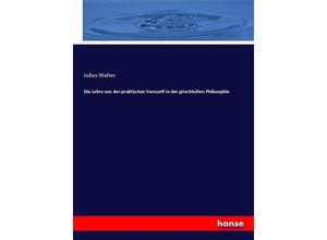 9783743431980 - Die Lehre von der praktischen Vernunft in der griechischen Philosophie - Julius Walter Kartoniert (TB)