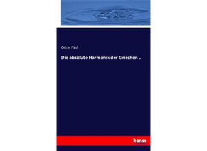 9783743433960 - Die absolute Harmonik der Griechen  - Oskar Paul Kartoniert (TB)