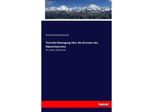 9783743438798 - Tierische Bewegung über die Grenzen des Naturerkennens - Emil Du Bois-Reymond Kartoniert (TB)
