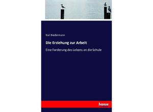 9783743438835 - Die Erziehung zur Arbeit - Karl Biedermann Kartoniert (TB)