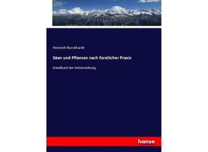 9783743440791 - Säen und Pflanzen nach forstlicher Praxis - Heinrich Burckhardt Kartoniert (TB)