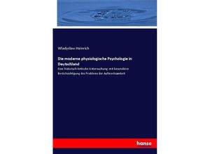 9783743441262 - Die moderne physiologische Psychologie in Deutschland - Wladyslaw Heinrich Kartoniert (TB)