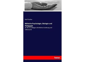 9783743441361 - Biblische Psychologie Biologie und Pädagogik - Karl Fischer Kartoniert (TB)