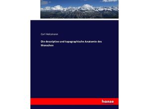 9783743449930 - Die descriptive und topographische Anatomie des Menschen - Carl Heitzmann Kartoniert (TB)