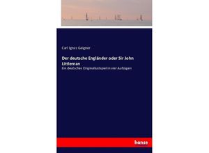 9783743456792 - Der deutsche Engländer oder Sir John Littleman - Carl Ignaz Geigner Kartoniert (TB)