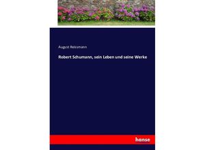 9783743457997 - Robert Schumann sein Leben und seine Werke - August Reissmann Kartoniert (TB)