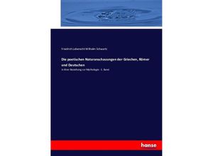 9783743463332 - Die poetischen Naturanschauungen der Griechen Römer und Deutschen - Friedrich Leberecht Wilhelm Schwartz Kartoniert (TB)