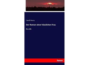 9783743470576 - Der Roman einer hässlichen Frau - Camill Henry Kartoniert (TB)