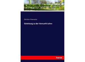 9783743474734 - Einleitung zu der Vernunft-Lehre - Christian Thomasius Kartoniert (TB)