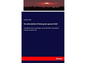 9783743476028 - Die alleredelste Erfindung der ganzen Welt - Johann Rist Kartoniert (TB)