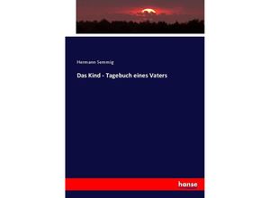 9783743476608 - Das Kind - Tagebuch eines Vaters - Hermann Semmig Kartoniert (TB)