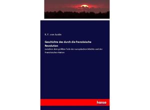 9783743477049 - Geschichte des durch die französische Revolution - K F von Justin Kartoniert (TB)