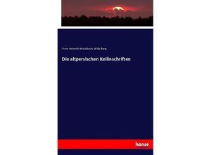 9783743484931 - Die altpersischen Keilinschriften - Franz Heinrich Weissbach Willy Bang Kartoniert (TB)