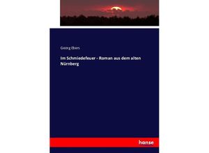 9783743486867 - Im Schmiedefeuer - Roman aus dem alten Nürnberg - Georg Ebers Kartoniert (TB)