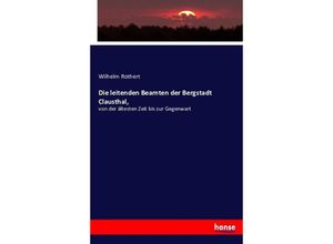 9783743488847 - Die leitenden Beamten der Bergstadt Clausthal - Wilhelm Rothert Kartoniert (TB)