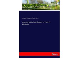 9783743491373 - Sitten und Gebräuche der Europäer im V und VI Jahrhundert - Friedrich Christoph Jonathan Fischer Kartoniert (TB)