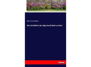 9783743491595 - Das Verhältnis des Sigismund Beck zu Kant - Max Ernst Mayer Kartoniert (TB)