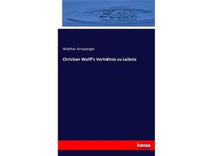 9783743492028 - Christian Wolffs Verhältnis zu Leibniz - Walther Arnsperger Kartoniert (TB)