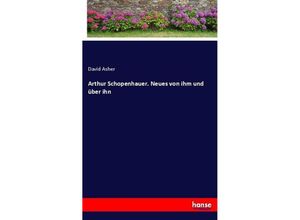 9783743605718 - Arthur Schopenhauer Neues von ihm und über ihn - David Asher Kartoniert (TB)