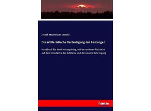 9783743606661 - Dis artilleristische Verteidigung der Festungen - Joseph Maximilian Schmölzl Kartoniert (TB)