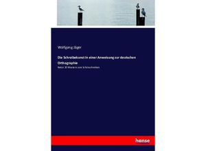 9783743609778 - Die Schreibekunst In einer Anweisung zur deutschen Orthographie - Wolfgang Jäger Kartoniert (TB)