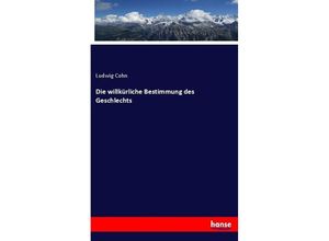 9783743616615 - Die willkürliche Bestimmung des Geschlechts - Ludwig Cohn Kartoniert (TB)