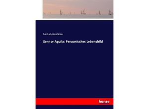 9783743616936 - Sennor Aguila Peruanisches Lebensbild - Friedrich Gerstäcker Kartoniert (TB)