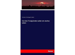 9783743618022 - Von den Trostgründen wider ein sieches Leben - Christian F Gellert Kartoniert (TB)