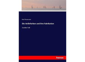 9783743627208 - Die Anilinfarben und ihre Fabrikation - Karl Heumann Kartoniert (TB)