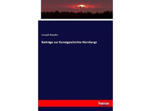 9783743629417 - Beiträge zur Kunstgeschichte Nürnbergs - Joseph Baader Kartoniert (TB)