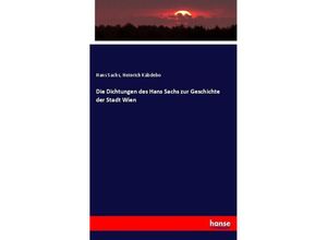 9783743635746 - Die Dichtungen des Hans Sachs zur Geschichte der Stadt Wien - Hans Sachs Heinrich Kábdebo Kartoniert (TB)