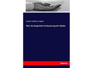 9783743649989 - Über die bürgerliche Verbesserung der Weiber - Theodor Gottlieb von Hippel Kartoniert (TB)