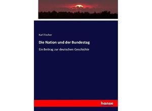 9783743651180 - Die Nation und der Bundestag - Karl Fischer Kartoniert (TB)