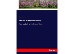 9783743658981 - The Life of Horace Greeley - James Parton Kartoniert (TB)