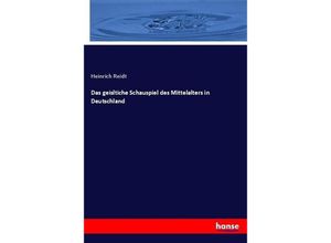 9783743675889 - Das geisltiche Schauspiel des Mittelalters in Deutschland - Heinrich Reidt Kartoniert (TB)