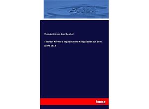 9783743690875 - Theodor Körners Tagebuch und Kriegslieder aus dem Jahre 1813 - Theodor Körner Emil Peschel Kartoniert (TB)