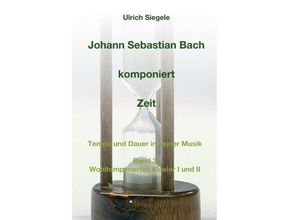 9783743905702 - Johann Sebastian Bach komponiert Zeit - Ulrich Siegele Kartoniert (TB)