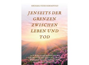 9783743909717 - JENSEITS DER GRENZEN ZWISCHEN LEBEN UND TOD - Michael Uche Igboanugo Kartoniert (TB) 9783743909717 - JENSEITS DER GRENZEN ZWISCHEN LEBEN UND TOD - Michael Uche Igboanugo Kartoniert (TB)