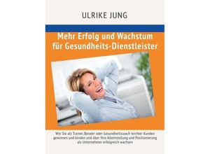 9783743913912 - Mehr Erfolg und Wachstum für Gesundheits-Dienstleister - Ulrike Jung Kartoniert (TB)