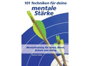 9783743917262 - 101 Techniken für deine mentale Stärke - Matthias Stäuble Kartoniert (TB)