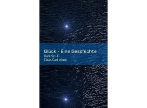 9783743928985 - Glück - Eine Geschichte - Claus Carl Jakob Kartoniert (TB)