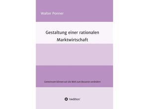 9783743948754 - Gestaltung einer rationalen Marktwirtschaft - Walter Ponner Kartoniert (TB)